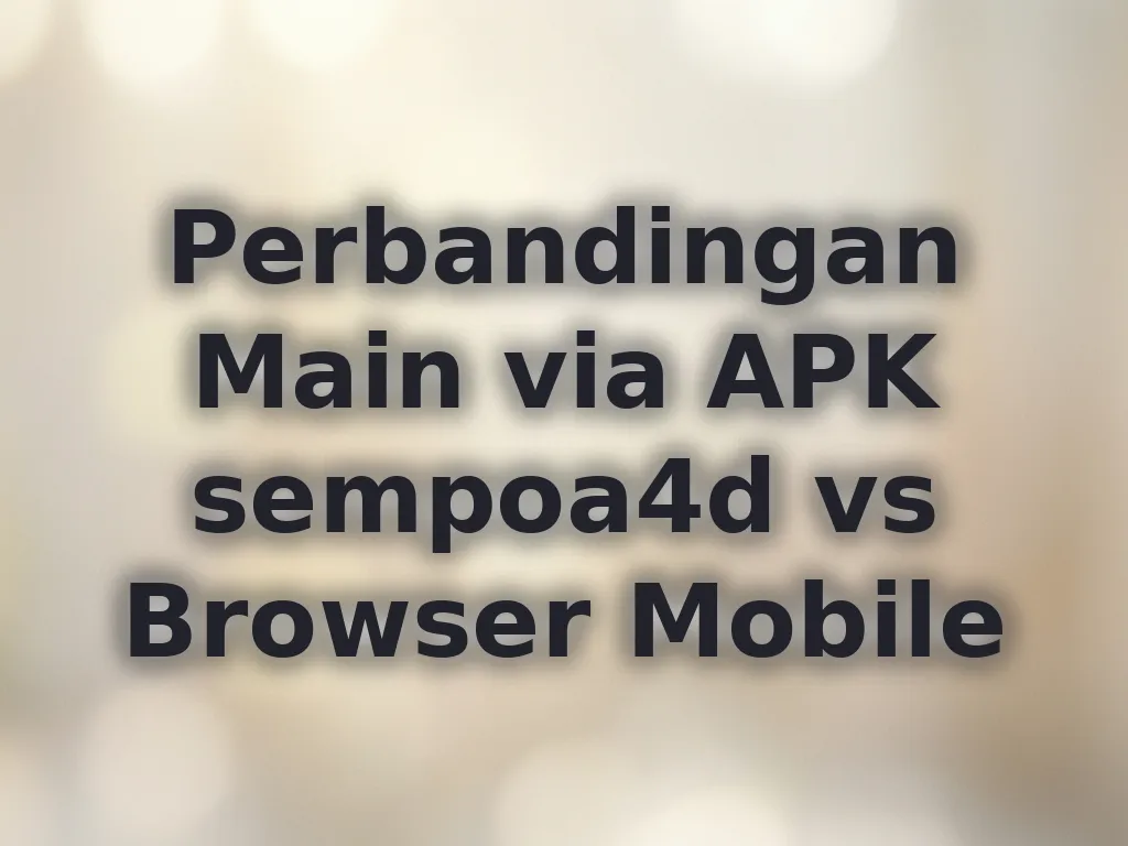 Perbandingan Main via APK sempoa4d vs Browser Mobile
