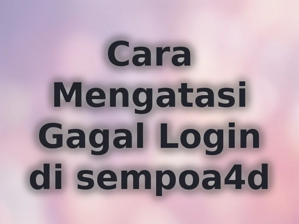 Cara Mengatasi Gagal Login di sempoa4d