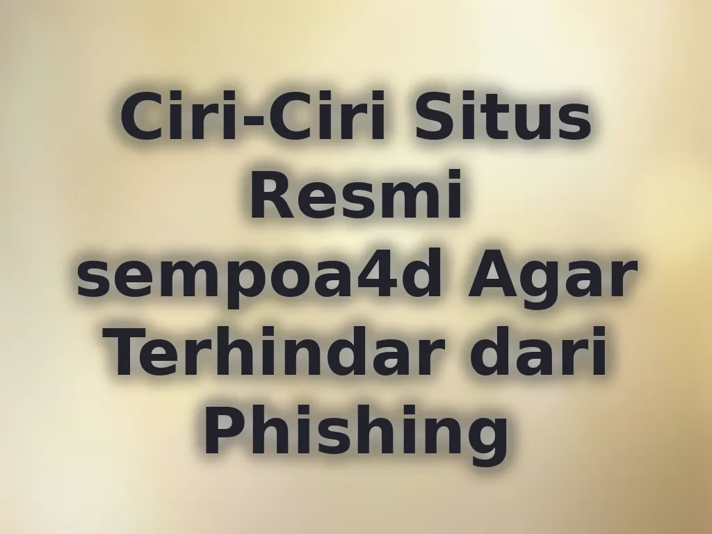 Ciri-Ciri Situs Resmi sempoa4d Agar Terhindar dari Phishing